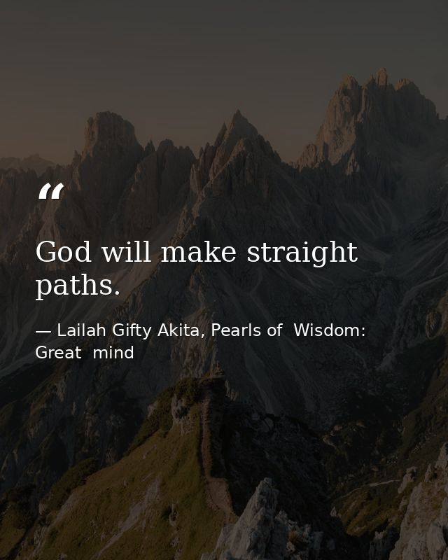 God will make straight paths. — Lailah Gifty Akita, Pearls of  Wisdom: Great  mind