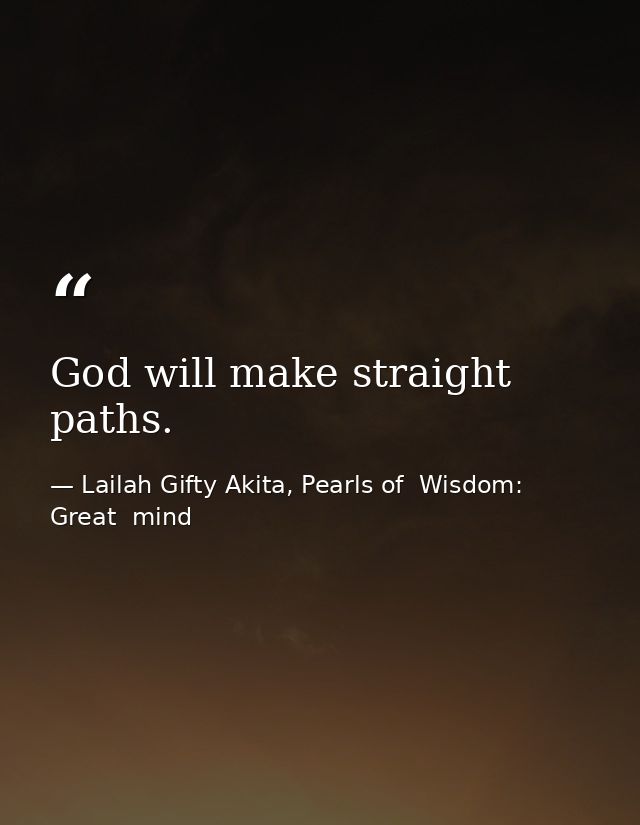 God will make straight paths. — Lailah Gifty Akita, Pearls of  Wisdom: Great  mind