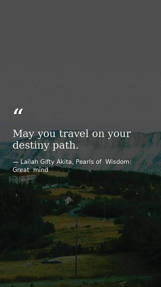 May you travel on your destiny path. — Lailah Gifty Akita, Pearls of  Wisdom: Great  mind
