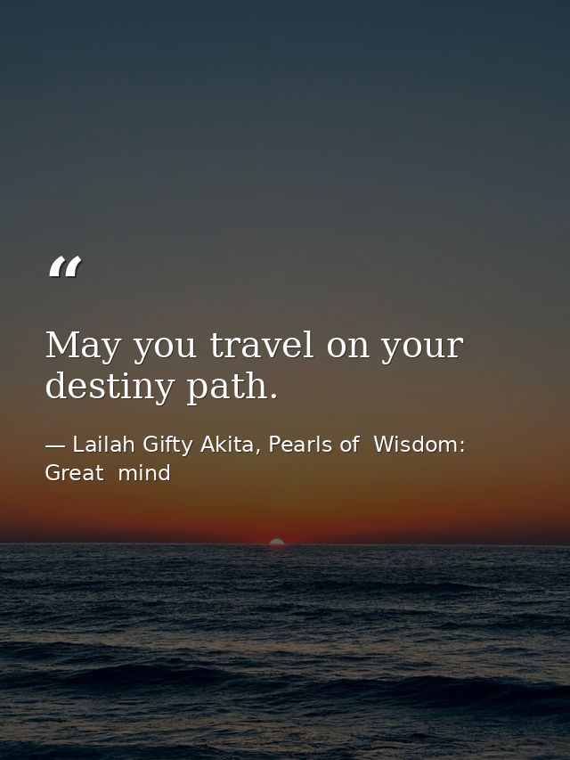 May you travel on your destiny path. — Lailah Gifty Akita, Pearls of  Wisdom: Great  mind