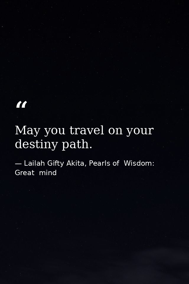 May you travel on your destiny path. — Lailah Gifty Akita, Pearls of  Wisdom: Great  mind