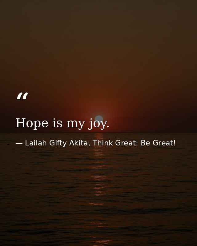 Hope is my joy. — Lailah Gifty Akita, Think Great: Be Great!