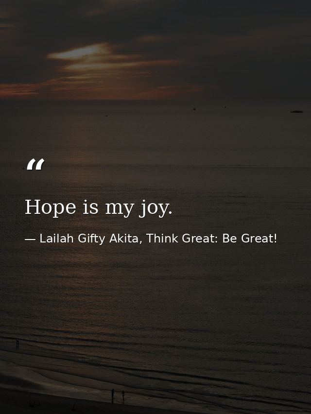 Hope is my joy. — Lailah Gifty Akita, Think Great: Be Great!