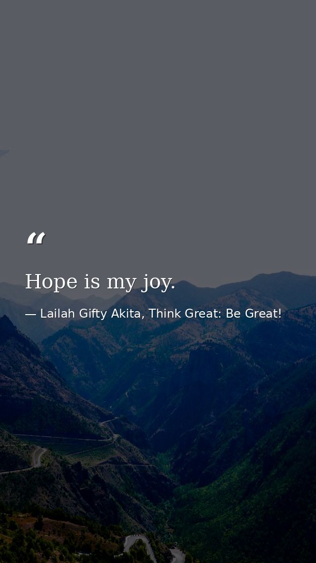 Hope is my joy. — Lailah Gifty Akita, Think Great: Be Great!
