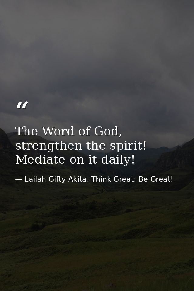 The Word of God, strengthen the spirit! Mediate on it daily! — Lailah Gifty Akita, Think Great: Be Great!