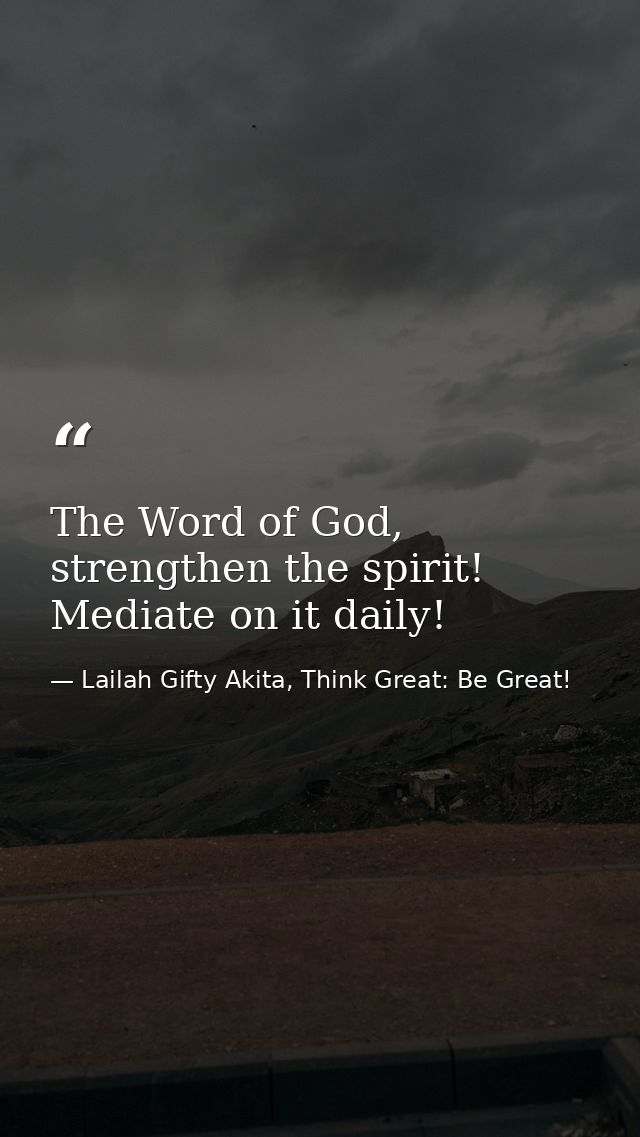 The Word of God, strengthen the spirit! Mediate on it daily! — Lailah Gifty Akita, Think Great: Be Great!