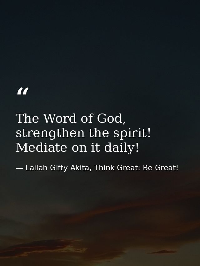 The Word of God, strengthen the spirit! Mediate on it daily! — Lailah Gifty Akita, Think Great: Be Great!