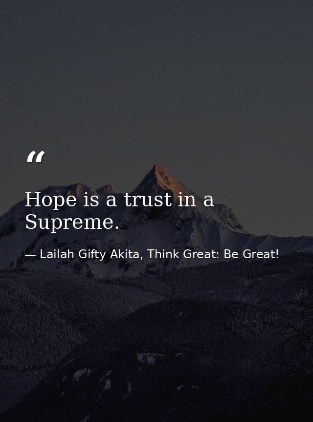Hope is a trust in a Supreme. — Lailah Gifty Akita, Think Great: Be Great!