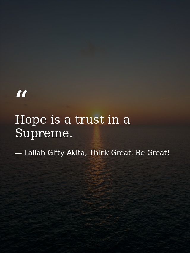 Hope is a trust in a Supreme. — Lailah Gifty Akita, Think Great: Be Great!
