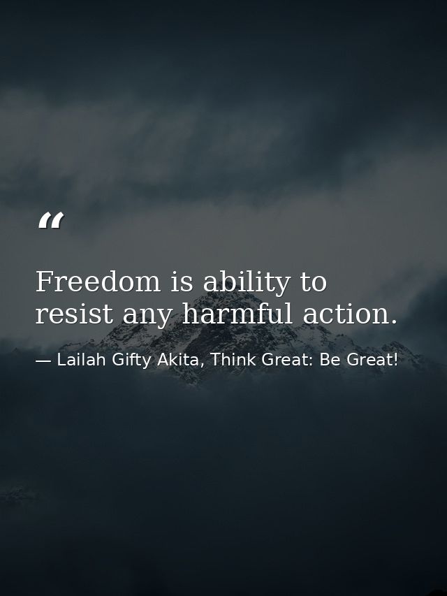 Freedom is ability to resist any harmful action. — Lailah Gifty Akita, Think Great: Be Great!