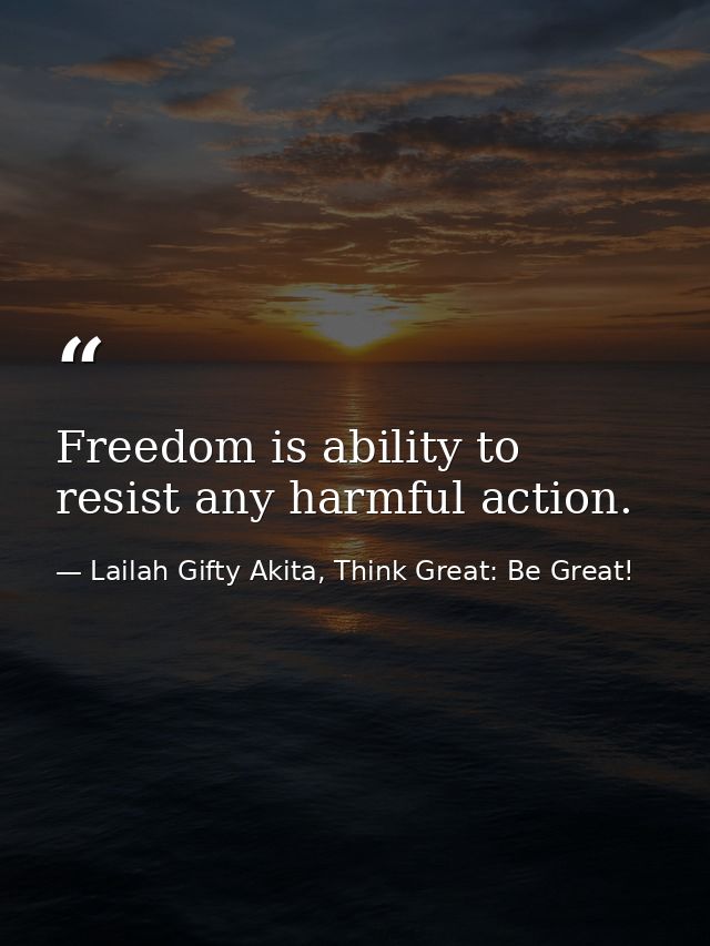 Freedom is ability to resist any harmful action. — Lailah Gifty Akita, Think Great: Be Great!