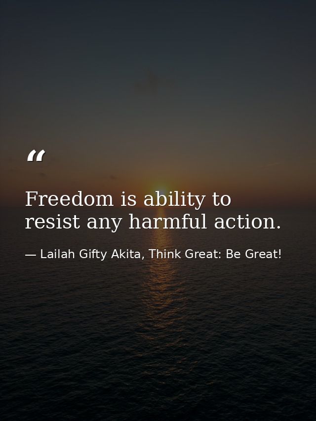 Freedom is ability to resist any harmful action. — Lailah Gifty Akita, Think Great: Be Great!