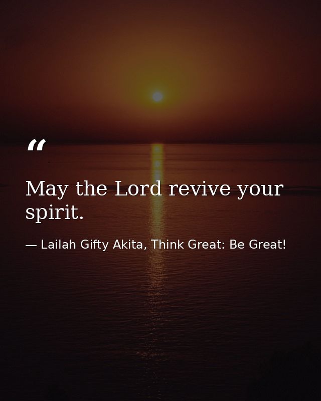 May the Lord revive your spirit. — Lailah Gifty Akita, Think Great: Be Great!