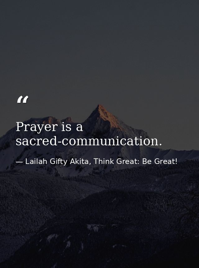 Prayer is a sacred-communication. — Lailah Gifty Akita, Think Great: Be Great!