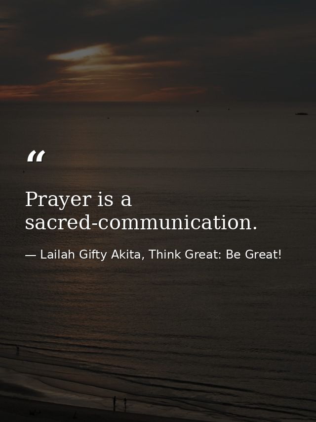 Prayer is a sacred-communication. — Lailah Gifty Akita, Think Great: Be Great!