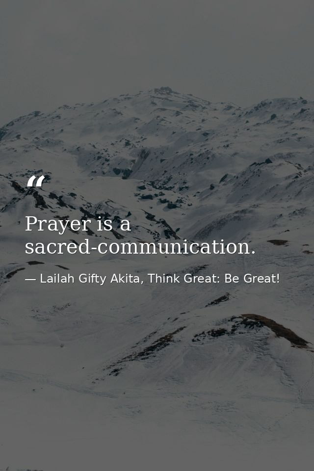 Prayer is a sacred-communication. — Lailah Gifty Akita, Think Great: Be Great!