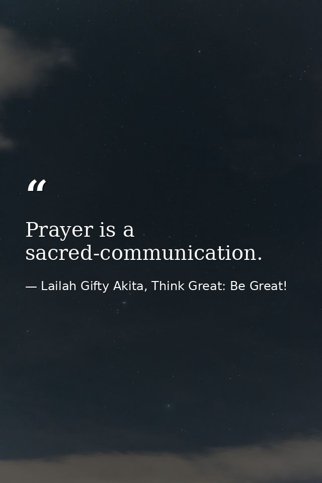 Prayer is a sacred-communication. — Lailah Gifty Akita, Think Great: Be Great!