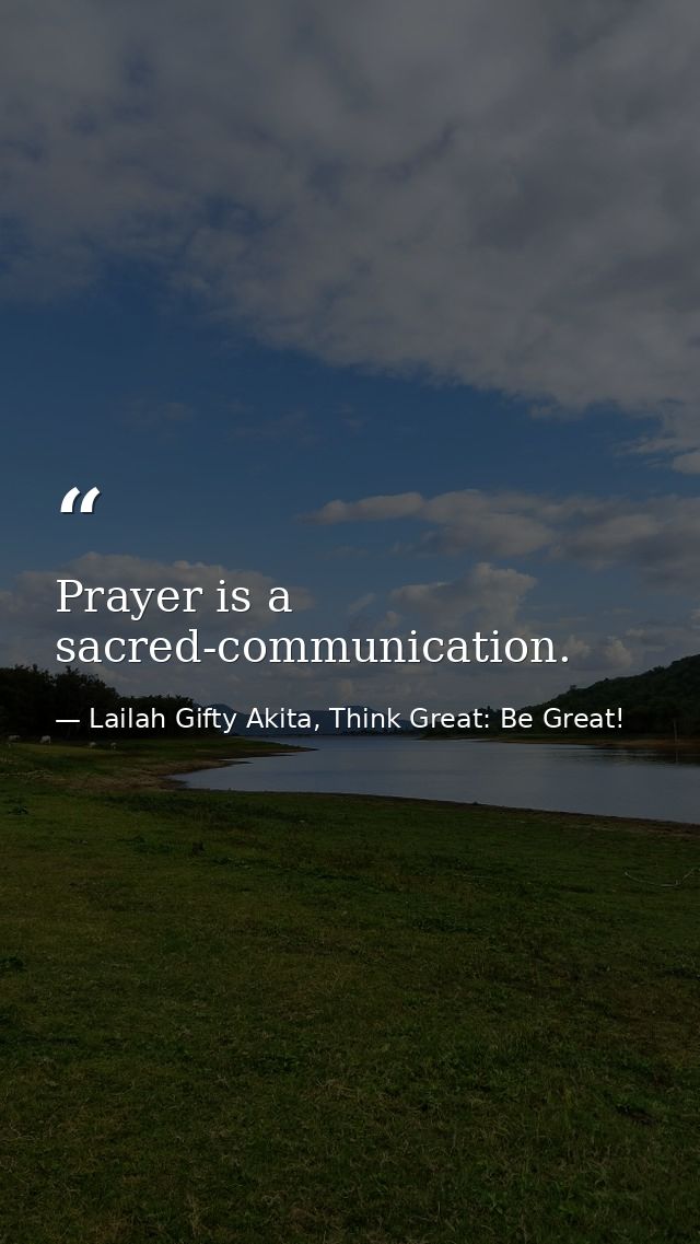 Prayer is a sacred-communication. — Lailah Gifty Akita, Think Great: Be Great!