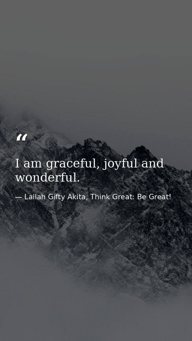 I am graceful, joyful and wonderful. — Lailah Gifty Akita, Think Great: Be Great!