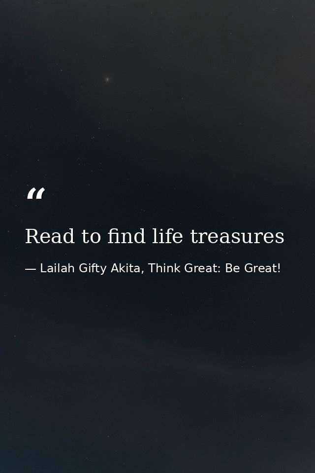 Read to find life treasures — Lailah Gifty Akita, Think Great: Be Great!