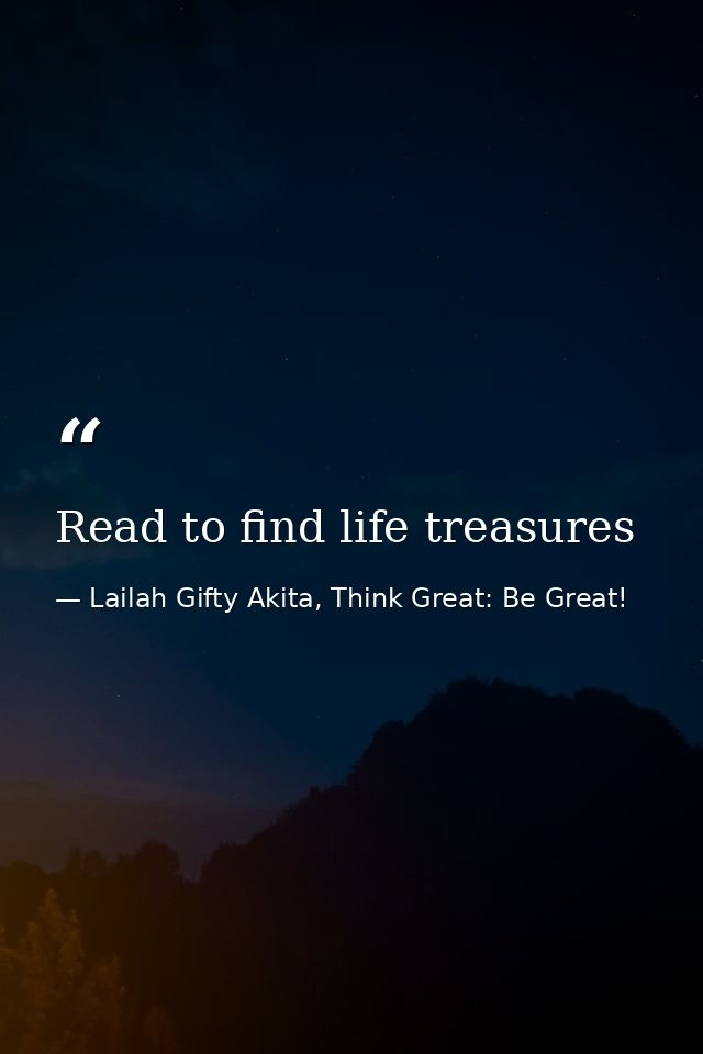 Read to find life treasures — Lailah Gifty Akita, Think Great: Be Great!