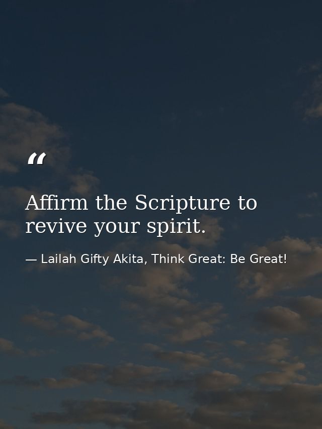 Affirm the Scripture to revive your spirit. — Lailah Gifty Akita, Think Great: Be Great!