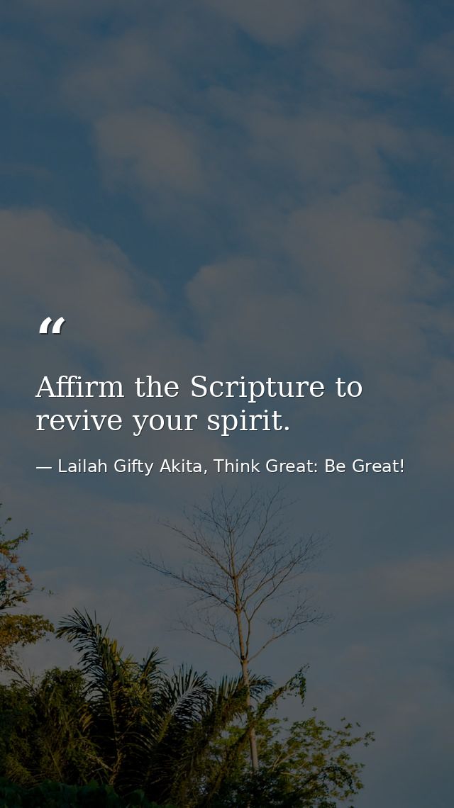 Affirm the Scripture to revive your spirit. — Lailah Gifty Akita, Think Great: Be Great!