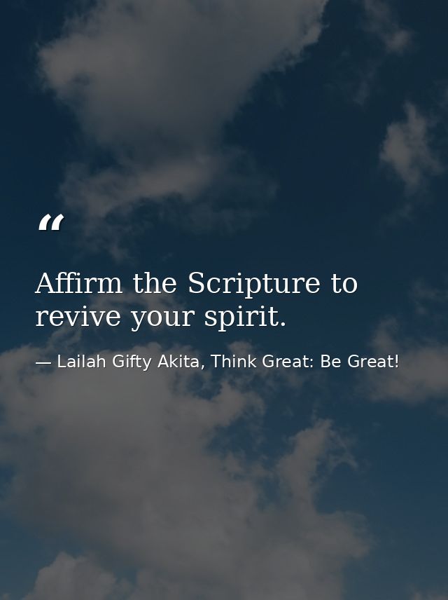 Affirm the Scripture to revive your spirit. — Lailah Gifty Akita, Think Great: Be Great!