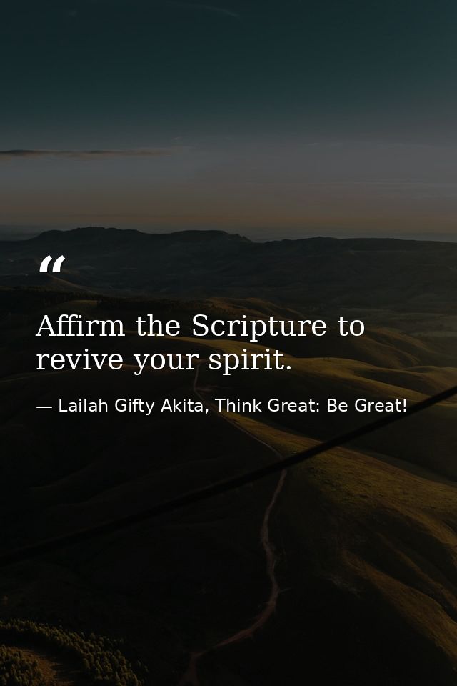 Affirm the Scripture to revive your spirit. — Lailah Gifty Akita, Think Great: Be Great!