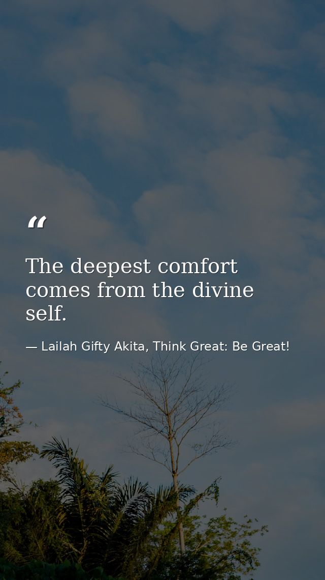 The deepest comfort comes from the divine self. — Lailah Gifty Akita, Think Great: Be Great!