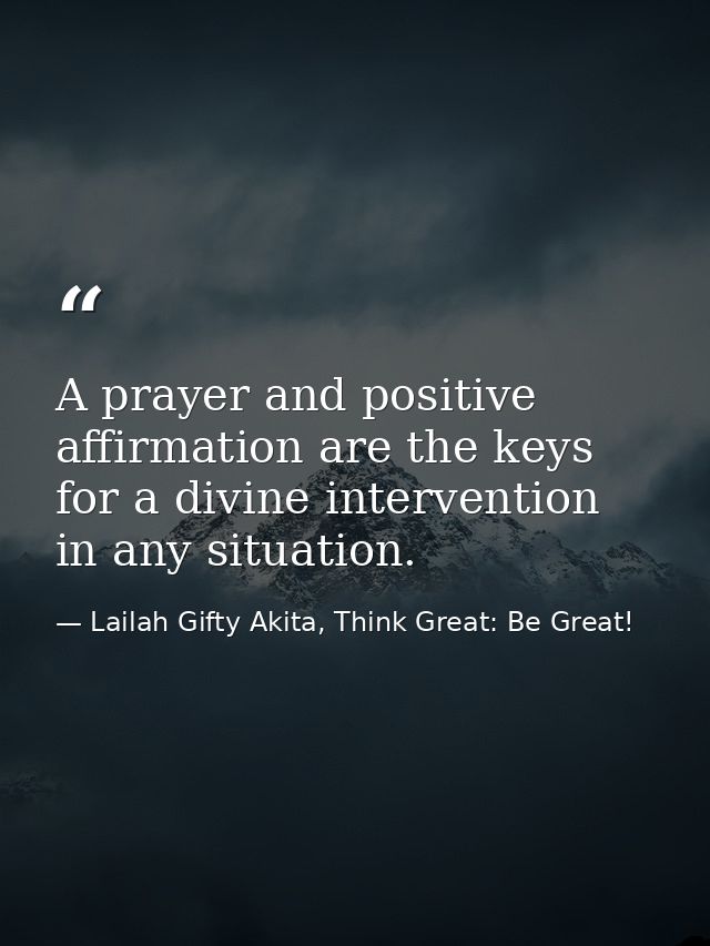 A prayer and positive affirmation are the keys for a divine intervention in any situation. — Lailah Gifty Akita, Think Great: Be Great!