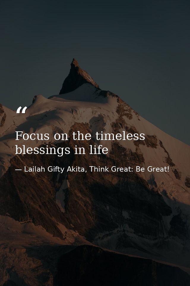 Focus on the timeless blessings in life — Lailah Gifty Akita, Think Great: Be Great!