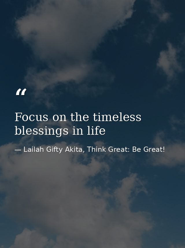 Focus on the timeless blessings in life — Lailah Gifty Akita, Think Great: Be Great!