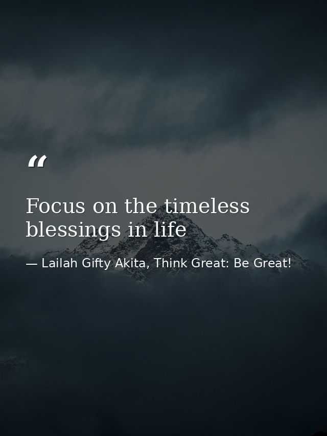 Focus on the timeless blessings in life — Lailah Gifty Akita, Think Great: Be Great!