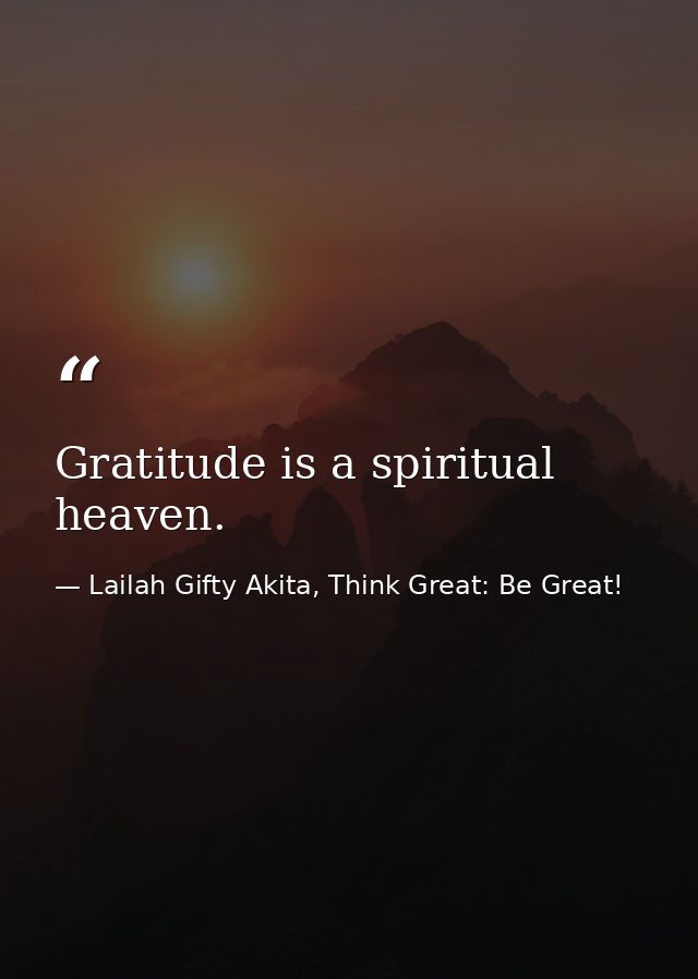 Gratitude is a spiritual heaven. — Lailah Gifty Akita, Think Great: Be Great!