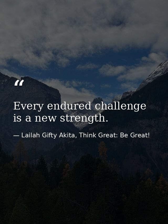 Every endured challenge is a new strength. — Lailah Gifty Akita, Think Great: Be Great!