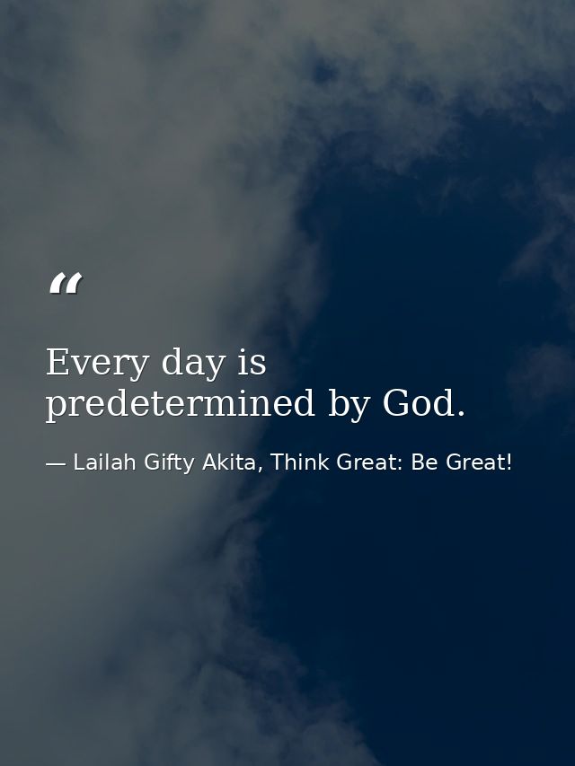 Every day is predetermined by God. — Lailah Gifty Akita, Think Great: Be Great!