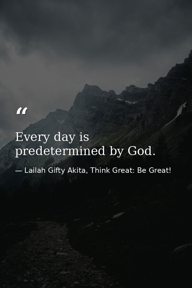 Every day is predetermined by God. — Lailah Gifty Akita, Think Great: Be Great!