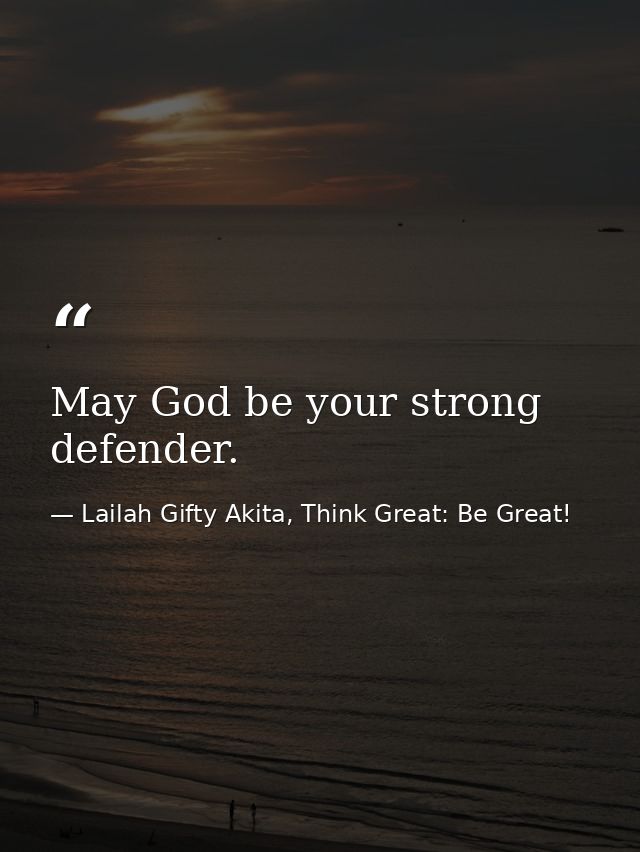 May God be your strong defender. — Lailah Gifty Akita, Think Great: Be Great!