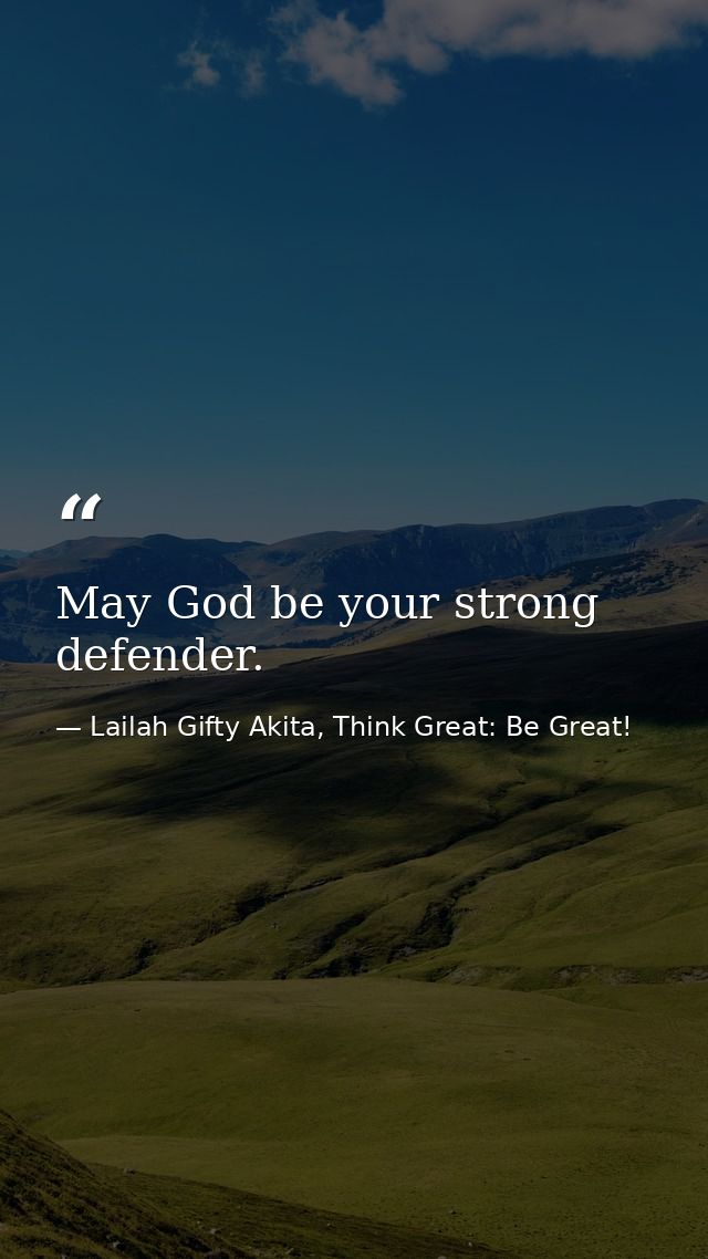 May God be your strong defender. — Lailah Gifty Akita, Think Great: Be Great!
