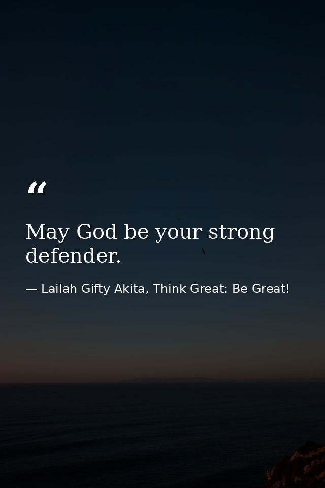 May God be your strong defender. — Lailah Gifty Akita, Think Great: Be Great!