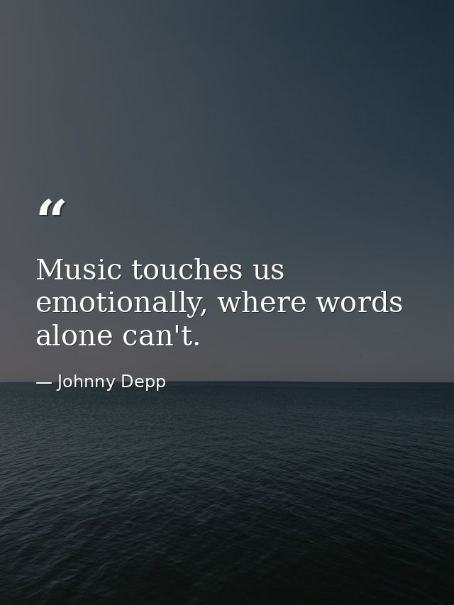 Music touches us emotionally, where words alone can't. — Johnny Depp