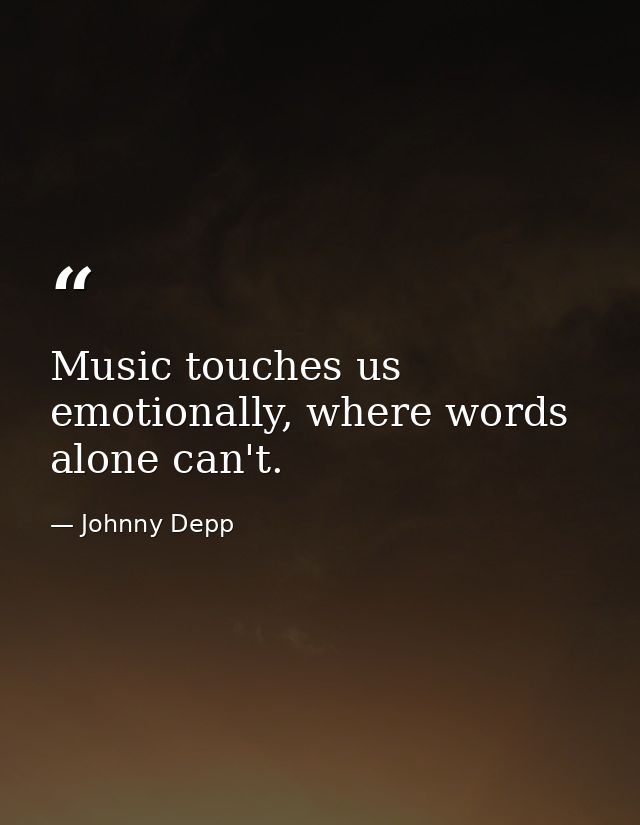 Music touches us emotionally, where words alone can't. — Johnny Depp