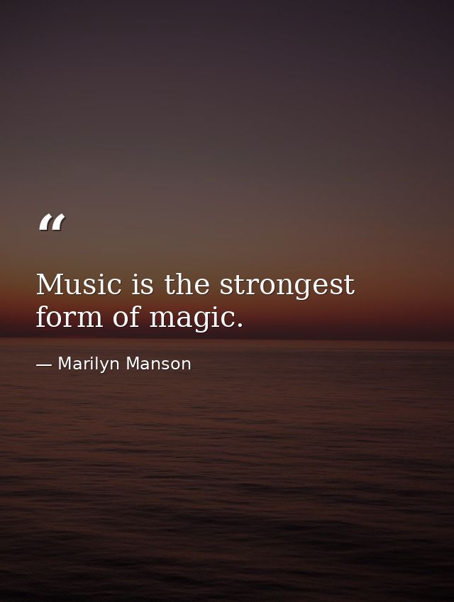 Music is the strongest form of magic. — Marilyn Manson