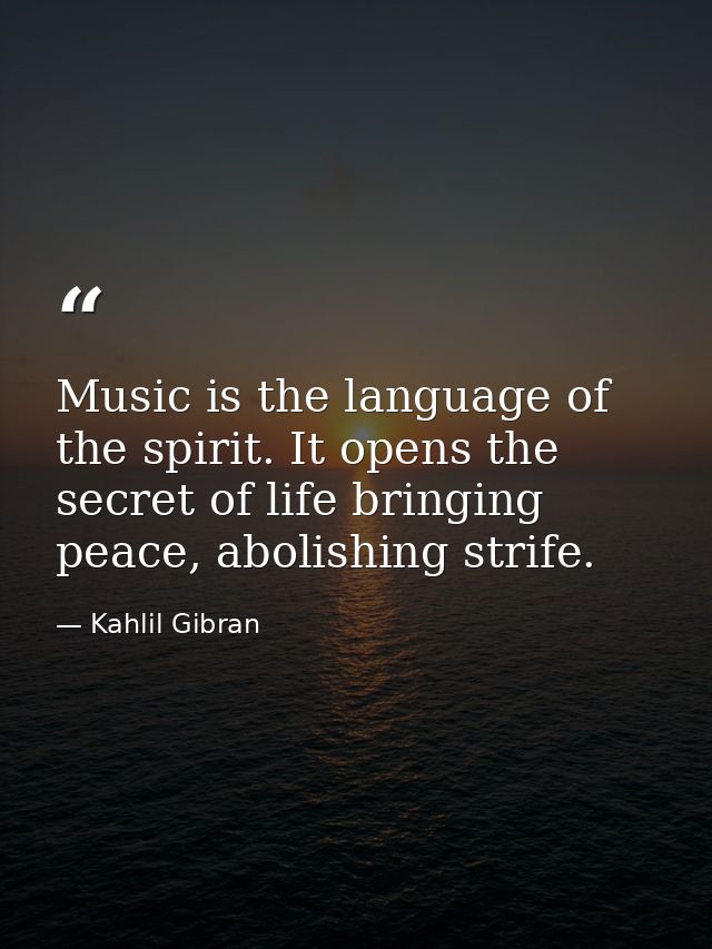 Music is the language of the spirit. It opens the secret of life bringing peace, abolishing strife. — Kahlil Gibran