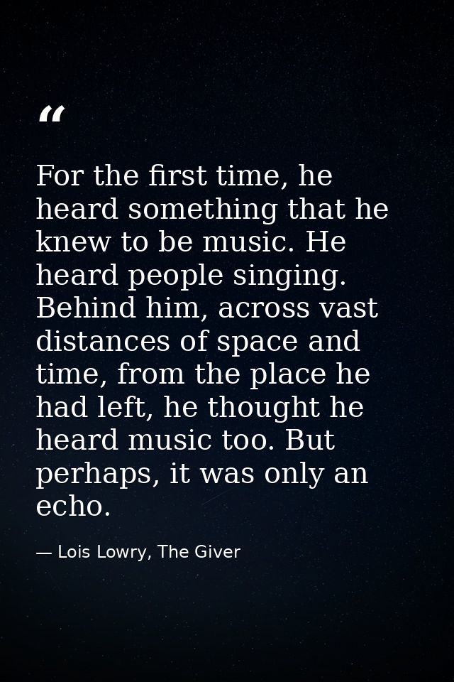 For the first time, he heard something that he knew to be music. He heard people singing. Behind him, across vast distan — Lois Lowry, The Giver