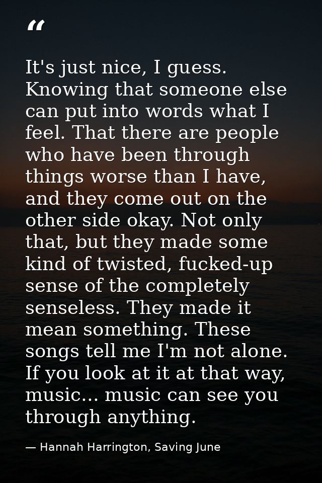 It's just nice, I guess. Knowing that someone else can put into words what I feel. That there are people who have been t — Hannah Harrington, Saving June