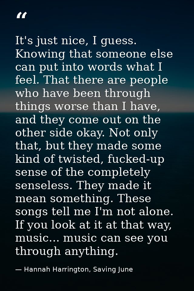 It's just nice, I guess. Knowing that someone else can put into words what I feel. That there are people who have been t — Hannah Harrington, Saving June