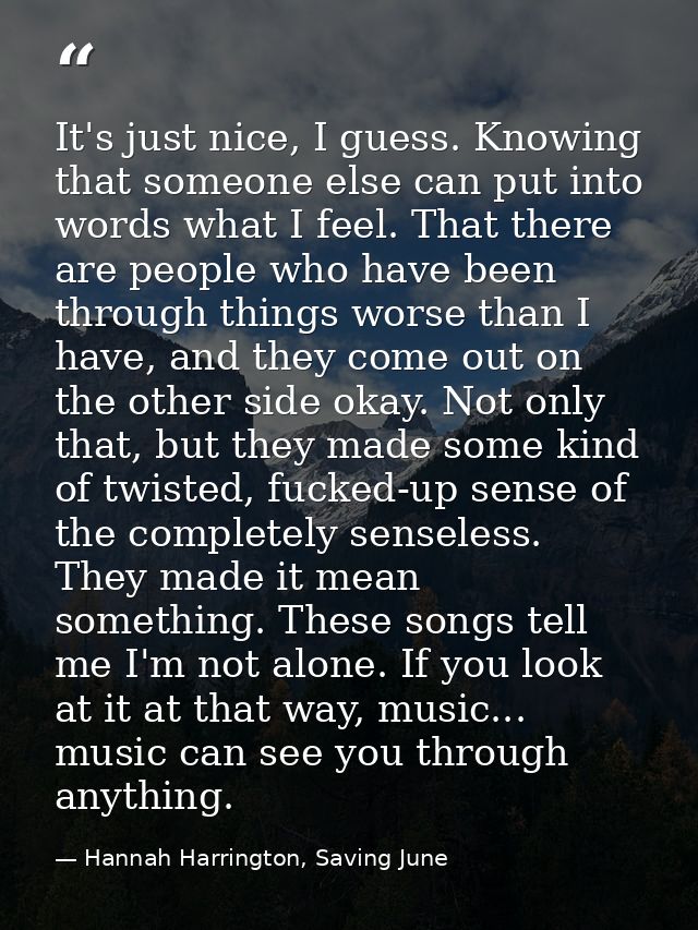 It's just nice, I guess. Knowing that someone else can put into words what I feel. That there are people who have been t — Hannah Harrington, Saving June