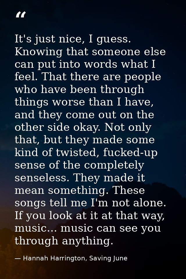 It's just nice, I guess. Knowing that someone else can put into words what I feel. That there are people who have been t — Hannah Harrington, Saving June